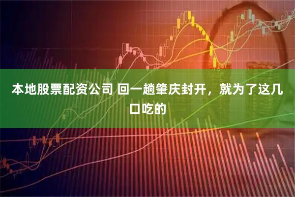 本地股票配资公司 回一趟肇庆封开，就为了这几口吃的