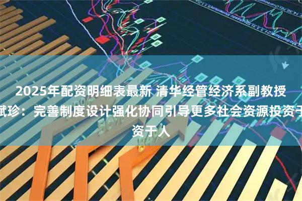 2025年配资明细表最新 清华经管经济系副教授吴斌珍：完善制度设计强化协同引导更多社会资源投资于人